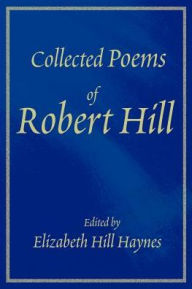 Title: Collected Poems of Robert Hill, Author: Elizabeth Ross Haynes