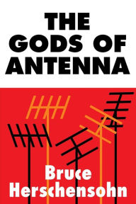 Title: The Gods of Antenna, Author: Bruce Herschensohn