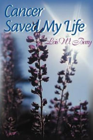 Title: Cancer Saved My Life, Author: Lois W Berry