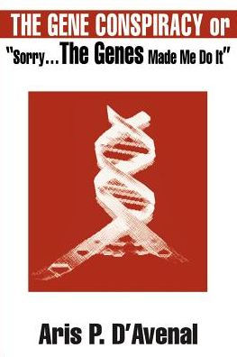 The Gene Conspiracy: Or "Sorry...the Genes Made Me Do It"