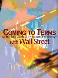 Title: Coming to Terms with Wall Street: An Insider's Guide to Investment Terminology, Author: Gary B Helms