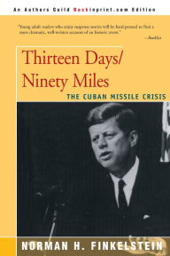 Title: Thirteen Days/Ninety Miles: The Cuban Missile Crisis, Author: Norman H Finkelstein