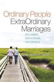 Title: Ordinary People, ExtraOrdinary Marriages: reclaiming god's design for oneness, Author: Brian a Nystrom