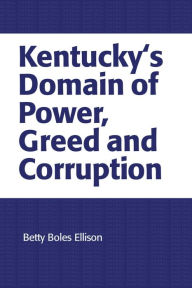 Title: Kentucky's Domain of Power, Greed and Corruption, Author: Betty Boles Ellison