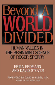 Title: Beyond a World Divided: Human Values in the Brain-Mind Science of Roger Sperry, Author: Erika Erdmann