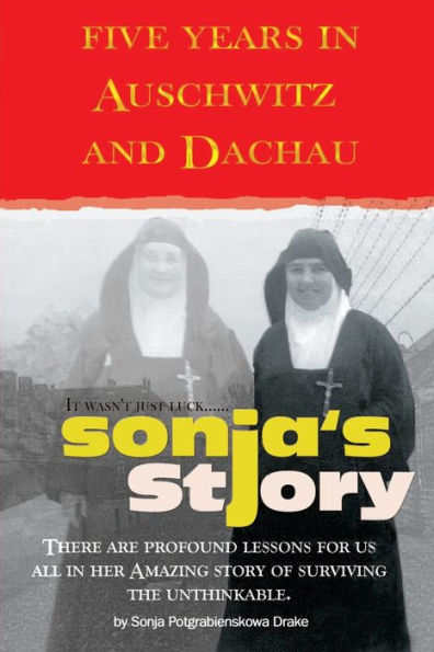 Sonja's Story: Five Years in Auschwitz and Dachau It Wasn't Just Luck...