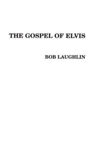 Title: The Gospel of Elvis: The New Testament, Author: Bob Laughlin