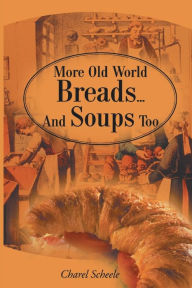 Title: More Old World Breads...and Soups Too, Author: Charel Scheele