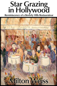 Title: Star Grazing in Hollywood: Reminiscence of a Beverly Hills Restaurateur, Author: Milton M. Weiss