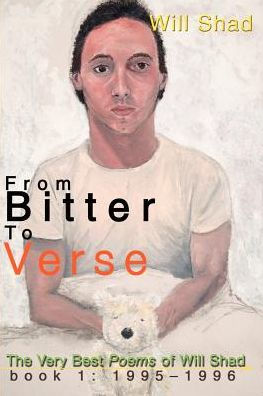 From Bitter to Verse: The Very Best Poems of Will Shad Book 1: 1995-1996