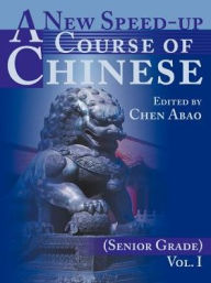 Title: A New Speed-Up Course of Chinese (Senior Grade): Volume I, Author: Chen Abao