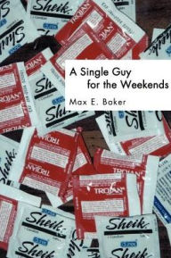 Title: A Single Guy for the Weekends, Author: Max E Baker
