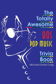 Title: The Totally Awesome 80s Pop Music Trivia Book, Author: Michael-Dante Craig