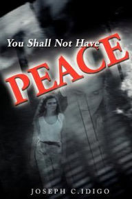 Title: You Shall Not Have Peace, Author: Joseph C Idigo