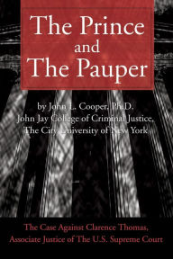 Title: The Prince and the Pauper: The Case Against Clarence Thomas, Associate Justice of the U.S. Supreme Court, Author: John L Cooper