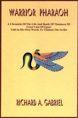 Warrior Pharaoh: A Chronicle of the Life and Deeds of Thutmose III, Great Lion of Egypt, Told in His Own Words to Thaneni the Scribe