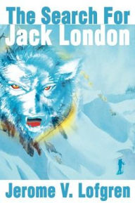 Title: The Search for Jack London, Author: Jerome V Lofgren