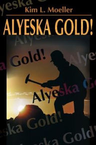 Title: Alyeska Gold!, Author: Kim L Moeller