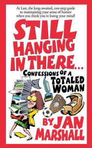 Title: Still Hanging in There...: Confessions of a Totaled Woman, Author: Jan Marshall