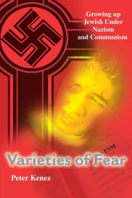 Title: Varieties of Fear: Growing Up Jewish Under Nazism and Communism, Author: Peter Kenez