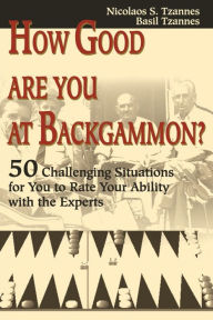 Title: How Good Are You at Backgammon?: 50 Challenging Situations for You to Rate Your Ability with the Experts, Author: Nicolaos S Tzannes