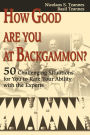 How Good Are You at Backgammon?: 50 Challenging Situations for You to Rate Your Ability with the Experts