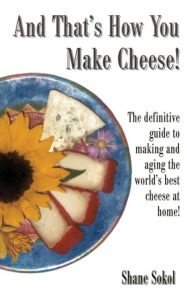 Title: And That's How You Make Cheese!, Author: Shane Sokol