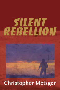 Title: Silent Rebellion, Author: Christopher Metzger