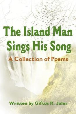 The Island Man Sings His Song: A Collection of Poems