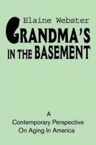 Title: Grandma's in the Basement: A Collection of Stories about the Elderly Based on Personal Experience, Author: Elaine Webster