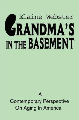 Grandma's in the Basement: A Collection of Stories about the Elderly Based on Personal Experience