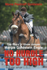 Title: No Hurdle Too High: The Story of Show Jumper Margie Goldstein Engle, Author: Mona Pastroff Goldstein