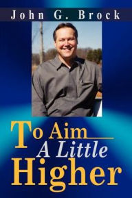 Title: To Aim a Little Higher, Author: John G Brock