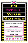 I'm Still Your Mother: How to Get Along with Your Grown-Up Children for the Rest of Your Life