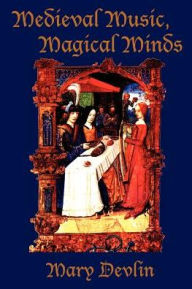 Title: Medieval Music, Magical Minds, Author: Mary Devlin