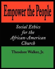 Title: Empower the People: Social Ethics for the African-American Church, Author: Theodore Walker Jr