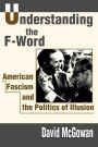 Understanding the F-Word: American Fascism and the Politics of Illusion