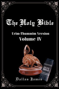 Title: Holy Bible: Urim-Thummim Version: Volume IV, Author: Dallas James