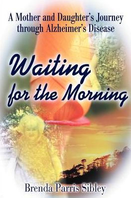 Waiting for the Morning: A Mother and Daughter's Journey Through Alzheimer's Disease