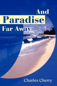 Title: And Paradise Far Away, Author: Charles Cherry