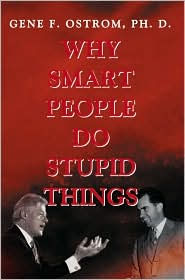 Title: Why Smart People Do Stupid Things / Edition 1, Author: Gene F Ostrom Ph.D.