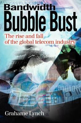 Bandwidth Bubble Bust: The Rise and Fall of the Global Telecom Industry