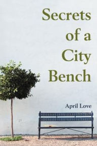 Title: Secrets of a City Bench, Author: April Love