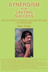 Title: Synergism for Lasting Success: How to Achieve Lifetime Success Through Synergism, Author: Don Truly