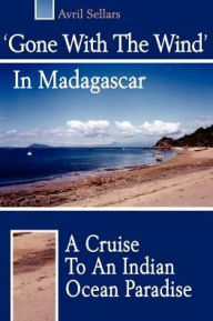 Title: 'Gone with the Wind' in Madagascar: A Cruise to an Indian Ocean Paradise, Author: Avril Sellars