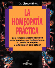 Title: La Homeopatia Practica: Los Remedios Homeopaticos Mas Usuales, Sus Indicaciones, su Modo de Empleo y la Forma en Que Actuan, Author: Claude Binet