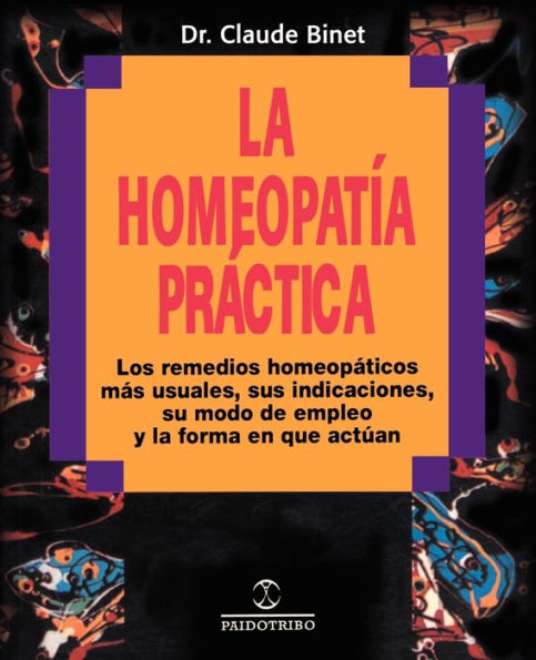 La Homeopatia Practica: Los Remedios Homeopaticos Mas Usuales, Sus Indicaciones, su Modo de Empleo y la Forma en Que Actuan