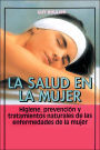 La Salud en la Mujer: Higiene, Prevencion y Tratamientos Naturales de las Enfermedades de la Mujer