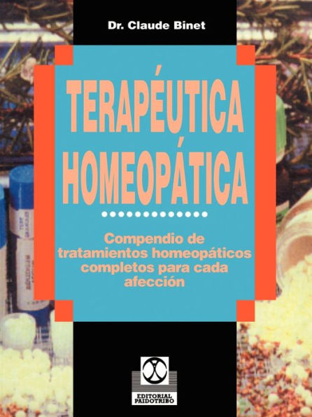 Terapeutica Homeopatica: Compendio de Tratamientos Homeopaticos Completos Para Cada Afeccion