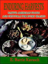 Title: Enduring Harvests: Native American Foods and Festivals for Every Season, Author: E Barrie Kavasch